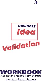Business Idea Validation Workbook: Assess and Refine Your Startup Idea for Market Success