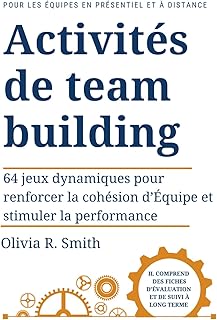 Activités de team building: 64 jeux dynamiques pour renforcer la cohésion d’Équipe et stimuler la performance
