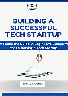 BUILDING A SUCCESSFUL TECH STARTUP: A Founder